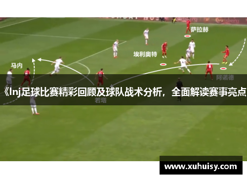 《lnj足球比赛精彩回顾及球队战术分析，全面解读赛事亮点》
